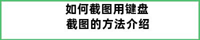 如何截图用键盘 截图的方法介绍